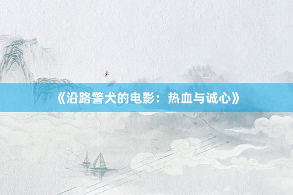 《沿路警犬的电影：热血与诚心》